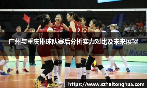 广州与重庆排球队赛后分析实力对比及未来展望